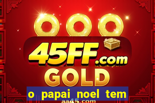 o papai noel tem quantos anos